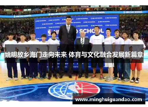 姚明故乡海门走向未来 体育与文化融合发展新篇章