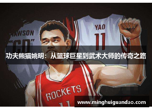 功夫熊猫姚明：从篮球巨星到武术大师的传奇之路
