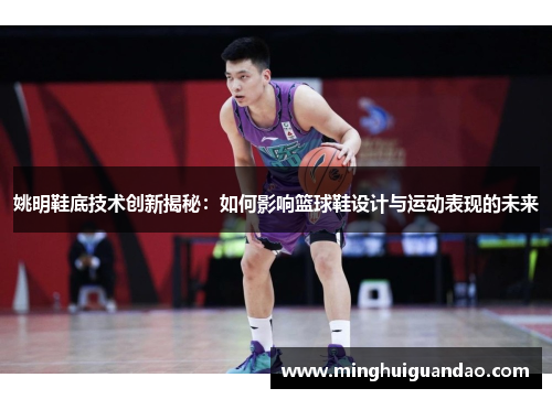 姚明鞋底技术创新揭秘：如何影响篮球鞋设计与运动表现的未来