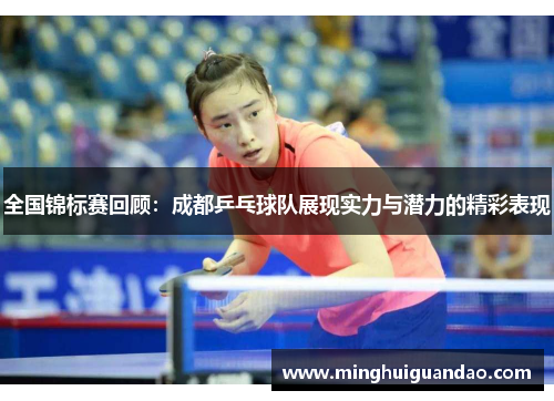 全国锦标赛回顾：成都乒乓球队展现实力与潜力的精彩表现