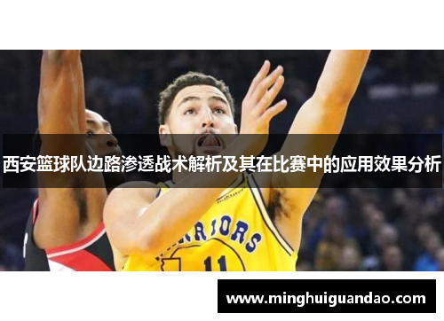 西安篮球队边路渗透战术解析及其在比赛中的应用效果分析