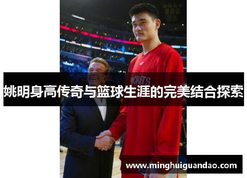 姚明身高传奇与篮球生涯的完美结合探索