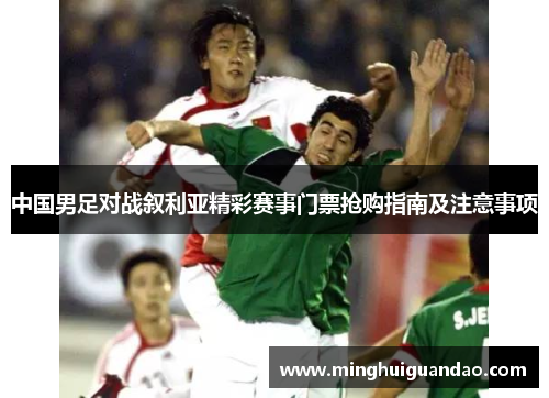中国男足对战叙利亚精彩赛事门票抢购指南及注意事项
