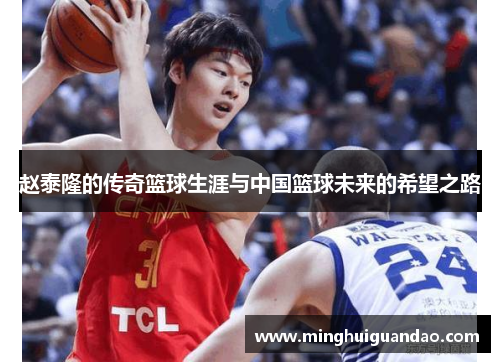 赵泰隆的传奇篮球生涯与中国篮球未来的希望之路